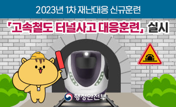 2023년 1차 재난대응 신규훈련
「고속철도 터널사고 대응훈련」 실시
행정안전부