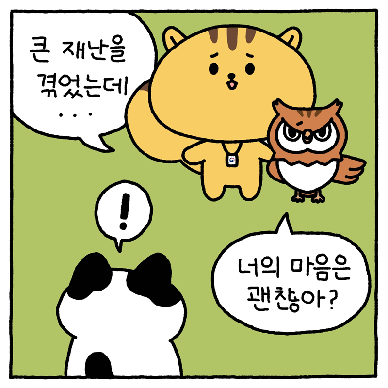 -다행이: 큰 재난을 겪었는데... 너의 마음은 괜찮아? -도로시: !