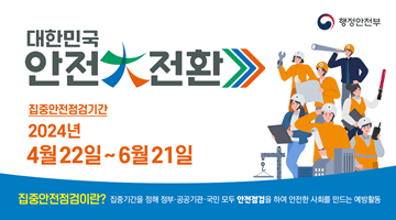 대한민국 안전大전환
집중안전점검기간
2024년 4월 22일 ~ 6월 21일