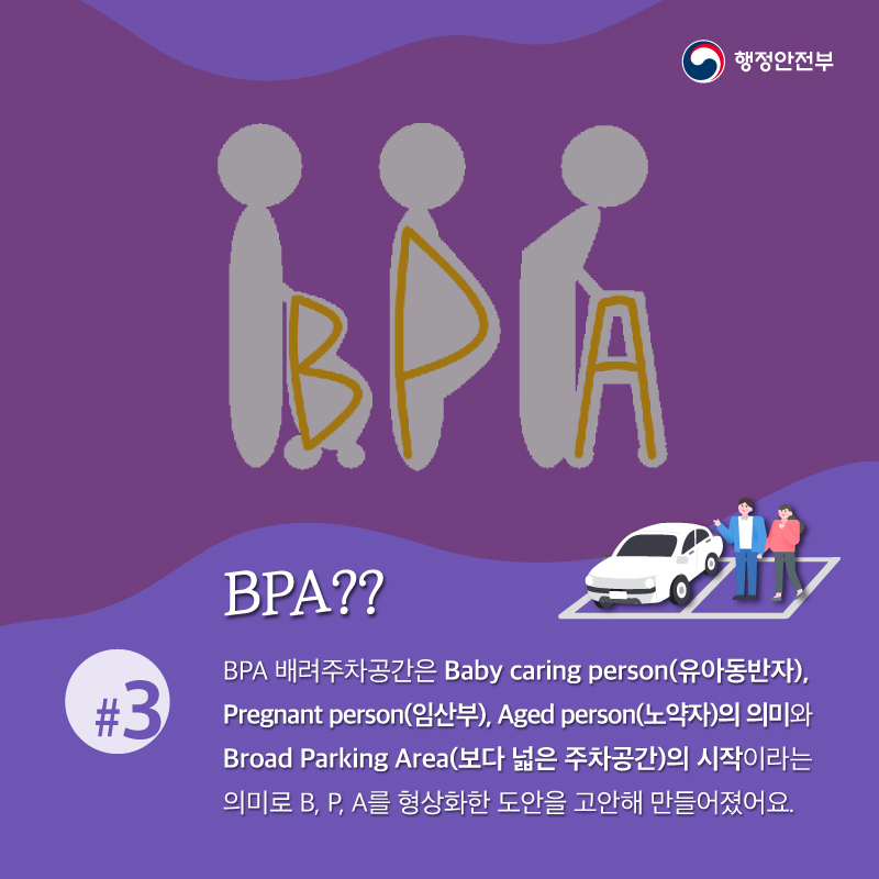 BPA?? # BPA 배려주차공간은 Baby caring person(유아동반자), Pregnant person(임산부), Aged person(노약자)의 의미와 Broad Parking Area(보다 넓은 주차공간)의 시작이라는 의미로 B, P, A를 형상화한 도안을 고안해 만들어졌어요.