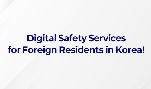 ﻿Digital Safety Services for Foreign Residents in Korea!
