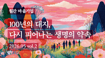 [월간 마을기업]100년의 대지, 다시 피어나는 생명의 약속 2026.05.vol.2